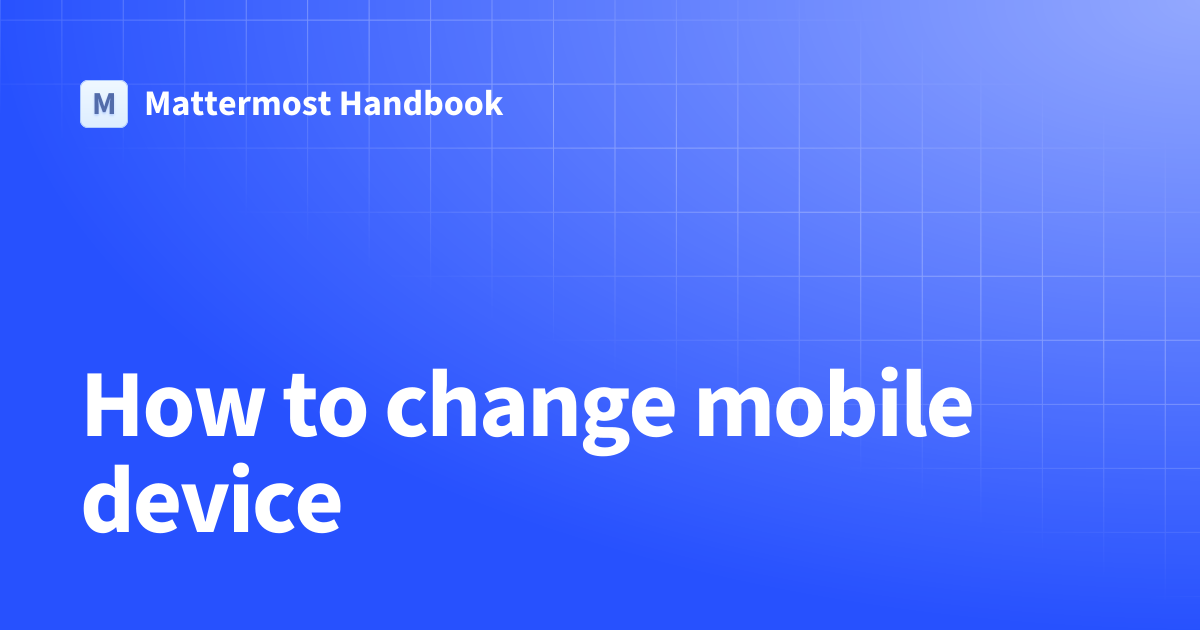 How to change mobile device | Mattermost Handbook