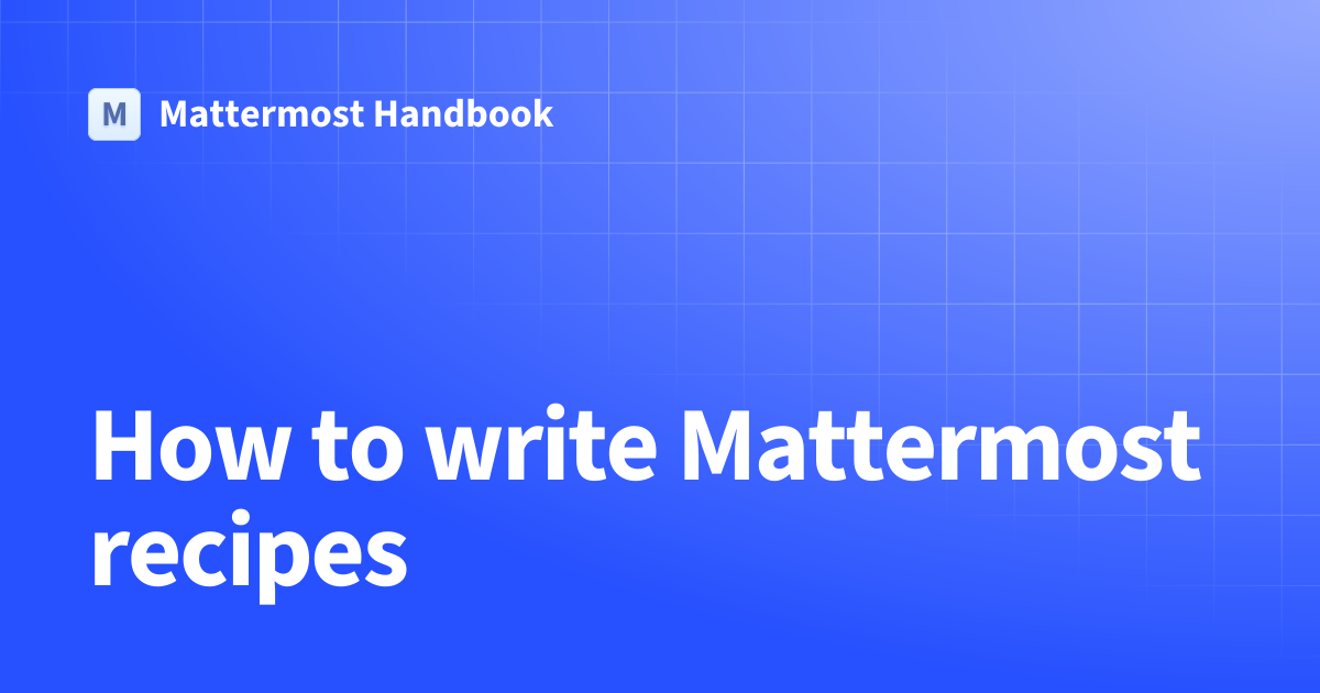 How to write Mattermost recipes | Mattermost Handbook