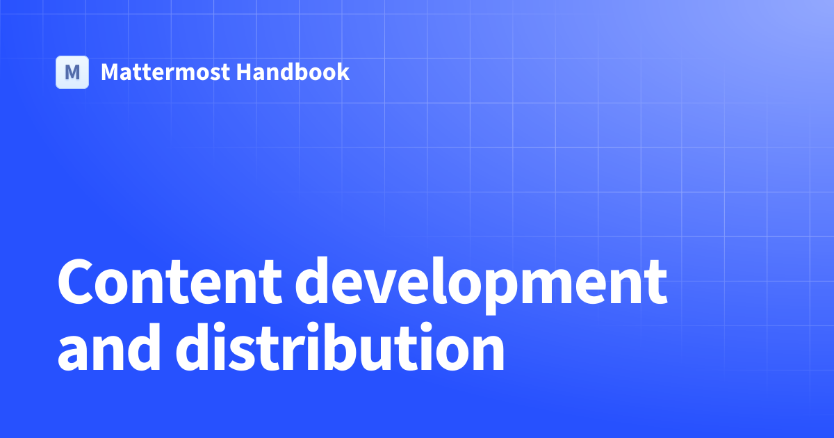 Content development and distribution | Mattermost Handbook